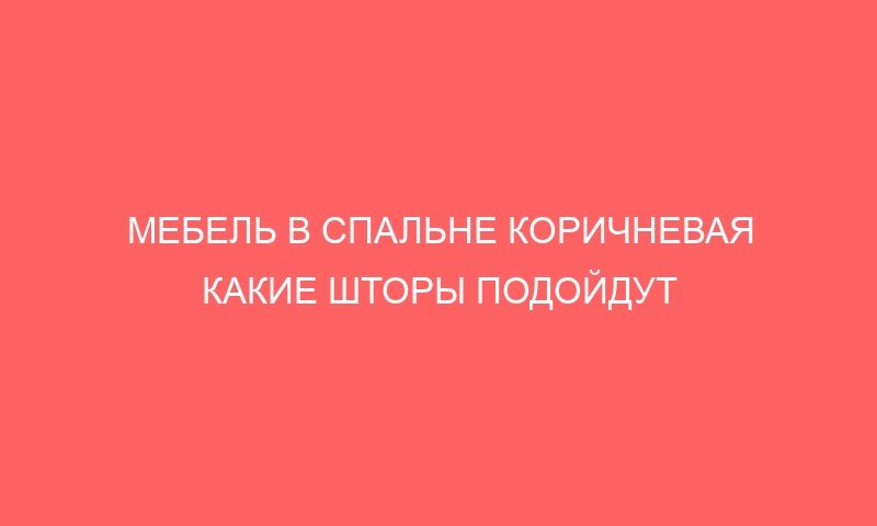 mebel v spalne korichnevaya kakie shtory podojdut 13287